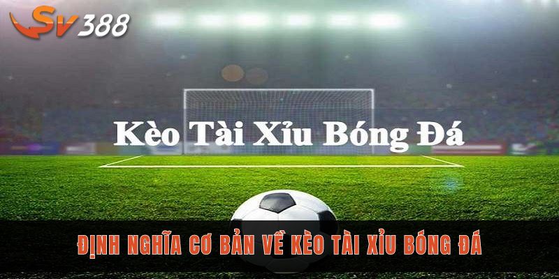 Kèo tài xỉu bóng đá là gì và cách đặt cược chuẩn đến 99% 1 Định nghĩa cơ bản về kèo tài xỉu bóng đá